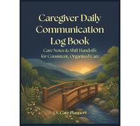 Caregiver Daily Communication Log Book: Care Notes & Shift Handoffs for Consistent, Organized Care