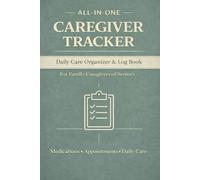Caregiver Daily Essential Organizer: An All-in-One System to Track Medications, Appointments, Meals, Vitals, Symptoms, and Daily Care for Seniors and Elderly Loved Ones