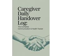 Caregiver Daily Handover Log: The Complete Communication & Health Tracker for Senior Care.