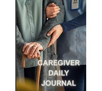 Caregiver Daily Journal: A Daily Care Log for Caregivers