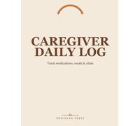 Caregiver Daily Log Book: 120-Day Care Journal to Track Medications, Meals, Vital Signs, Activities & Daily Notes - for Family Caregivers and Home Health Aides (8.5 x 11)