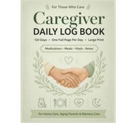 Caregiver Daily Log Book: 120 Days of Daily Care Records in Large Print: Medications, Meals, Vital Signs, Sleep, Mood & Notes - For Home Care, Aging Parents, Dementia & Alzheimer’s Patients
