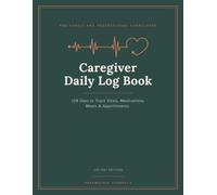 Caregiver Daily Log Book: 120 Days to Track Vitals, Medications, Meals & Appointments