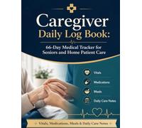 Caregiver Daily Log Book: 66-Day Medical Tracker for Seniors and Home Patient Care: Vitals, Medications, Meals & Daily Care Notes