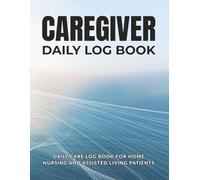 Caregiver Daily Log Book: A Complete Notebook to Track Daily Care, Vitals, Sleep, Meals & Medication Records | For Home Nursing & Assisted Patient Living