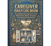 Caregiver Daily Log Book: A Daily Care Journal to Track Medications, Meals & Fluids, Vitals, Mood and Personal Care - with Weekly Reviews and Quick-Reference Guides for Family Carers & Care Workers