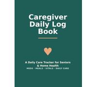 Caregiver Daily Log Book: A Daily Care Tracker for Seniors & Home Health | Record Medications, Meals, Vitals, Activities & Handover Notes for Elderly Care at Home
