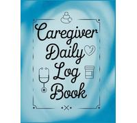 Caregiver Daily Log Book: An Essential Journal for Monitoring Health, Medications, and Daily Care Tasks | 8.5" x 11 |