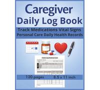 Caregiver Daily Log book: Care Journal to Track the Medication, Meals, Vital Signs & much more for Elderly & Seniors or Patients with Dementia & Alzheimer's