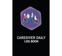 Caregiver Daily Log Book: Caregiver Report Sheet and Medicine Reminder Log for for Seniors and Elderly or Assisted Living Patients