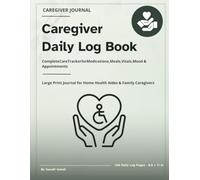 Caregiver Daily Log Book: Complete Care Tracker Journal for Medications, Meals, Vitals, Mood & Appointments - Large Print Daily Logbook for Home Health Aides, Nurses & Family Caregivers
