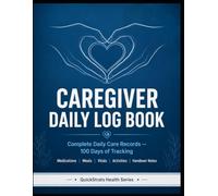 Caregiver Daily Log Book: Complete Daily Care Records - 100 Days of Tracking, Medications, Meals, Vitals & Handover Notes