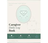 Caregiver Daily Log Book: Comprehensive Caregiver Organizer: 60 Days of Tracking Vital Signs, Medication Timing, Daily Routine, Mood and Behavioral Notes.