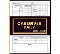 Caregiver Daily Log Book: Daily Care Tracking Journal with Medication Records, Vital Signs Monitoring and Personal Care Logs for Home Caregivers, Seniors and Assisted Living