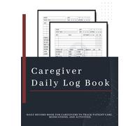 Caregiver Daily Log Book: Daily Medical Care Planner For Home Nursing Or Assisted Living Patients