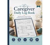 Caregiver Daily Log Book: Daily Records for Home Nursing, Assisted Living, and Family Caregiving