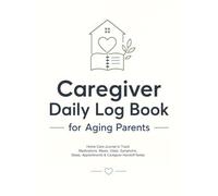 Caregiver Daily Log Book for Aging Parents: Home Care Journal to Track Medications, Meals, Vitals, Symptoms, Sleep, Appointments & Caregiver Handoff Notes