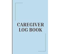 Caregiver Daily Log Book: For Assisted Living Patients | 203 Pages Of Essential Care Tracking