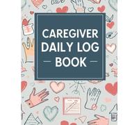 Caregiver Daily Log Book for Elderly and Patients - 119-Page Medical Tracking Journal for Home Care, Nursing Records & Health Monitoring | Large 8.5" × 11"