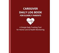 Caregiver Daily Log Book for Elderly Parents: A Simple Daily Tracking Tool for Home Care & Health Monitoring (DailyCare System)