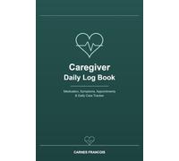 Caregiver Daily Log Book: Medication, Symptoms, Appointments & Daily Care Tracker