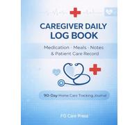 Caregiver Daily Log Book: Patient Care Record Journal for Elderly Care, Medication Tracking, Meals & Vitals: 120-Day Home Health Care Organizer to ... & Daily Activities for Family Caregivers