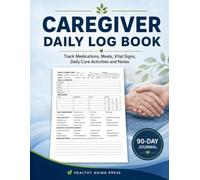 Caregiver Daily Log Book: Track Medications, Meals, Vital Signs, Appointments, Daily Care Activities and Notes for Seniors, Dementia and Alzheimer's Care