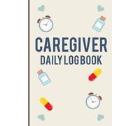 Caregiver Daily Log Book: Track Patient Care Medications Meals Activities Notes and Daily Health Tracking