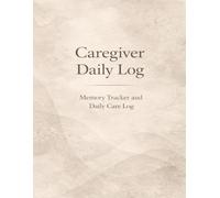 Caregiver Daily Log: Memory Tracker and Daily Care Log