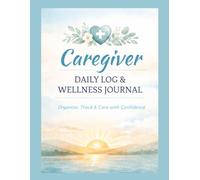 Caregiver Daily Log & Wellness Journal: Simple Daily Care Tracker for Family Caregivers to Record Medications, Health Notes, Appointments & Self-Care for Seniors and Aging Parents