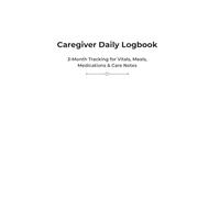 Caregiver Daily Logbook: 3-Month Tracking for Vitals, Meals, Medications & Care Notes