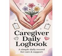 Caregiver Daily Logbook: Patient Care Record Book for Elderly & Dementia Support: Track Medications, Meals, Activities & Notes | Simple Caregiving Organizer