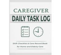 Caregiver Daily Task Log: Shift Checklist & Care Record Book for Home and Elderly Care