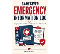 Caregiver Emergency Information Log: Emergency Contacts, Medical Details, Medications, Doctors, Insurance and Critical Care Information for Seniors and Family Caregivers