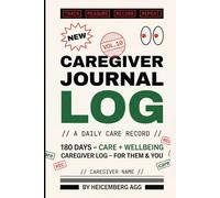 Caregiver Health Journal: 180 Days Daily Care Log for Aging Parent or Spouse with Meds, Meals, Symptoms & Caregiver Wellbeing Tracker - For Family Caregivers & Home Health Aides