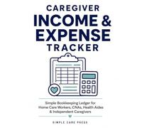 Caregiver Income & Expense Tracker: Simple Bookkeeping Ledger for Home Care Workers, CNAs, Health Aides & Independent Caregivers