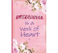Caregiver is a Work of Heart: Caregiver Journal For Women - Journal For Nanny Christmas and Birthday Gift, Daycare Teachers Thank You Presents, Caretaker Appreciation Gifts For Her