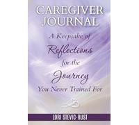 Caregiver Journal: A Keepsake of Reflections for the Journey You Never Trained for