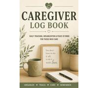 Caregiver Log Book: A Daily Care Journal for Medication Tracking, Health Monitoring, Appointments & Family Communication
