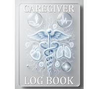 Caregiver Log Book: A Daily Caregiver Planner & Medical Log for Home Health & Family Care Tracking (120 Log Sheets | 8.5"x11")