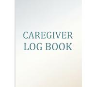 Caregiver Log Book: A Daily Caregiver Planner & Medical Log for Home Health & Family Care Tracking (120 Log Sheets | 8.5"x11")