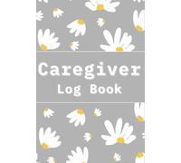 Caregiver Log Book a Daily Record: Medical Care Journal & Tracker Records of Medicine, Meals, Activities, Sleep, Moods, Hydration