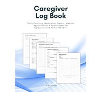 Caregiver Log Book: Daily Care Log, Medication Tracker, Medical Appointments & Health Notes for Caregivers and Family Members (Healthcare Training Series)