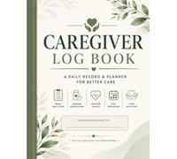 Caregiver Log Book: Daily Health Tracker & Care Planner for Seniors, Elderly & Home Care: A Complete Daily Record Book to Track Medications, Vital ... Care, Activities, and Caregiver Notes