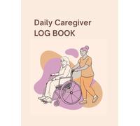 Caregiver Log Book: Daily Record Keeping for Elderly, Dementia, and Home Health Care: A Complete Daily Tracker for Caregivers | Medication, Hygiene, ... for Elderly, Dementia, or Special Needs Care