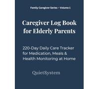 Caregiver Log Book for Elderly Parents: 220-Day Daily Care Tracker for Medication, Meals, Appointments & Health Monitoring at Home (Family Caregiver Series)