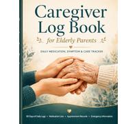 Caregiver Log Book for Elderly Parents: Daily Medication, Symptom & Care Tracker
