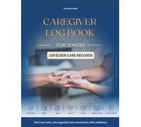 Caregiver Log Book for Seniors: 120 Elder Care Records for Medications, Meals, Sleep, Mood, Behavior Changes, Appointments, and Doctor Notes