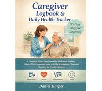 Caregiver Logbook & Daily Health Tracker: A 90-Day Caregiver Logbook. A Complete Patient Care Journal for Medication Tracking, Doctor Visits, ... | Essential Organizer for Family Caregivers