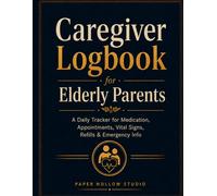 Caregiver Logbook for Elderly Parents: A Daily Tracker for Medication, Appointments, Vital Signs, Refills & Emergency Info